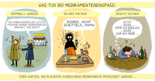 Cartoon: Medikamenten Engpässe (medium) by leopold maurer tagged medikamente,engpaß,gesetz,produktion,arzneimittel,europa,china,ersatz,placebo,diy,selbermachen,kriminalität,alkohol,antibiotika,schmerzmittel,leopold,maurer,cartoon,karikatur,medikamente,engpaß,gesetz,produktion,arzneimittel,europa,china,ersatz,placebo,diy,selbermachen,kriminalität,alkohol,antibiotika,schmerzmittel,leopold,maurer,cartoon,karikatur