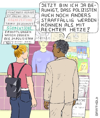 Cartoon: Neues Zutrauen in die Polizei (medium) by Barthold tagged polizei,rechte,chatgruppen,netzwerk,nrw,nordrheinwestphalen,nazihetze,rassismus,münchen,drogendelikte,strafvereitelung,verfolgung,unbescholtener,unschuldiger,ermittlungen,hausdurchsuchungen,zeitungskiosk,farbiger,neues,vertrauen,zutrauen,cartoon,karikatur,barthold,polizei,rechte,chatgruppen,netzwerk,nrw,nordrheinwestphalen,nazihetze,rassismus,münchen,drogendelikte,strafvereitelung,verfolgung,unbescholtener,unschuldiger,ermittlungen,hausdurchsuchungen,zeitungskiosk,farbiger,neues,vertrauen,zutrauen,cartoon,karikatur,barthold