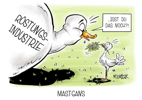 Cartoon: Mastgans (medium) by Mirco Tomicek tagged krieg,ukraine,russland,angriffskrieg,rüstung,rüstungsindustrie,verteidigung,bundeswehr,waffen,waffenlieferung,liegerungen,wirtschaft,aufrüstung,gewinne,umsatz,rekordhoch,frieden,waffenruhe,friedenstaube,mastgans,gans,stopf,karikatur,cartoon,pressekarikatur,mirco,tomicek,krieg,ukraine,russland,angriffskrieg,rüstung,rüstungsindustrie,verteidigung,bundeswehr,waffen,waffenlieferung,liegerungen,wirtschaft,aufrüstung,gewinne,umsatz,rekordhoch,frieden,waffenruhe,friedenstaube,mastgans,gans,stopf,karikatur,cartoon,pressekarikatur,mirco,tomicek