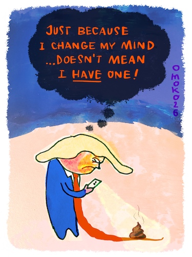 Cartoon: mind the changes (medium) by omoko tagged mind,change,philosophy,shit,tie,tronald,dump,mr,president,dumb,trump,erratic,tactics,war,peace,oil,prize,idiot,politician,politics,cartoon,silly,daft,nobrainer,obsessed,doomsday,sick,behaviour,omoko