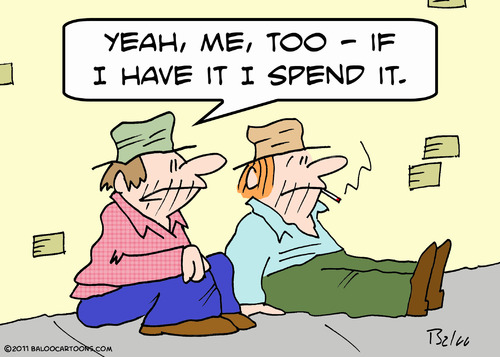 Cartoon: bums if I have it I spend it (medium) by rmay tagged bums,if,have,it,spend