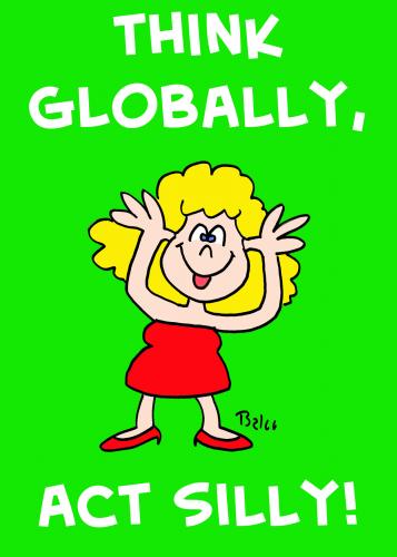 Cartoon: THINK GLOBALLY ACT SILLY (medium) by rmay tagged think,globally,act,silly